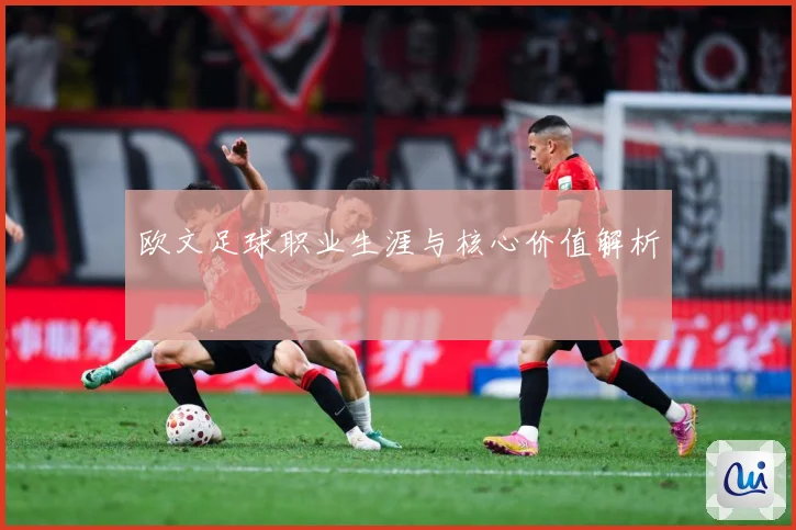 欧文足球职业生涯与核心价值解析