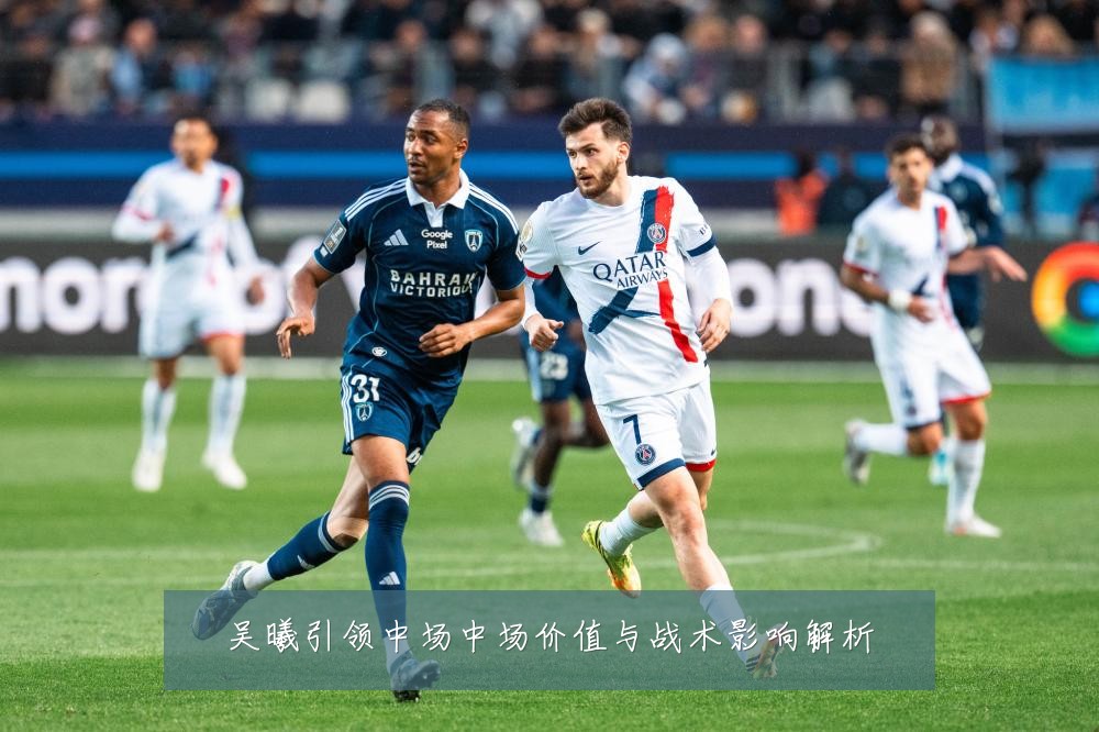 吴曦引领中场中场价值与战术影响解析