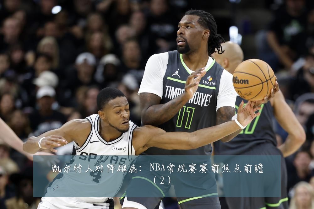 凯尔特人对阵雄鹿：NBA常规赛赛前焦点前瞻（2）
