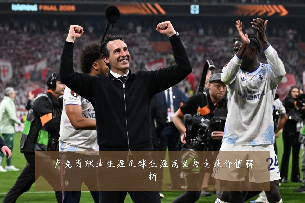 卢克肖职业生涯足球生涯高光与竞技价值解析