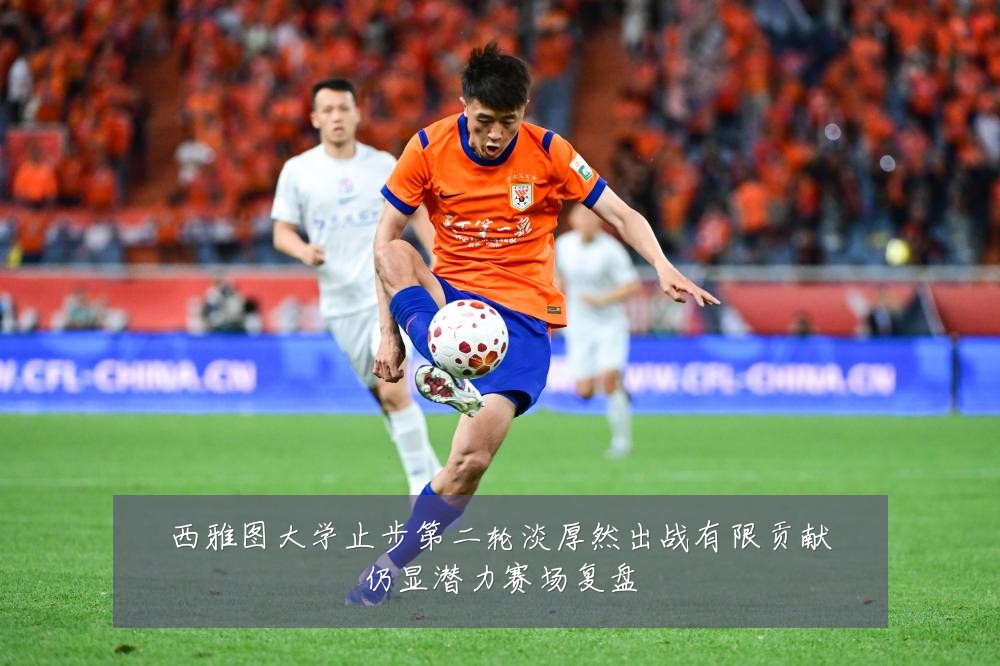 西雅图大学止步第二轮淡厚然出战有限贡献仍显潜力赛场复盘
