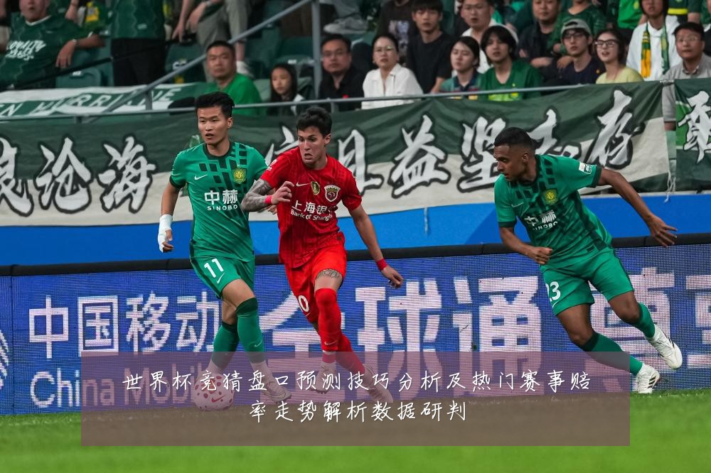 世界杯竞猜盘口预测技巧分析及热门赛事赔率走势解析数据研判