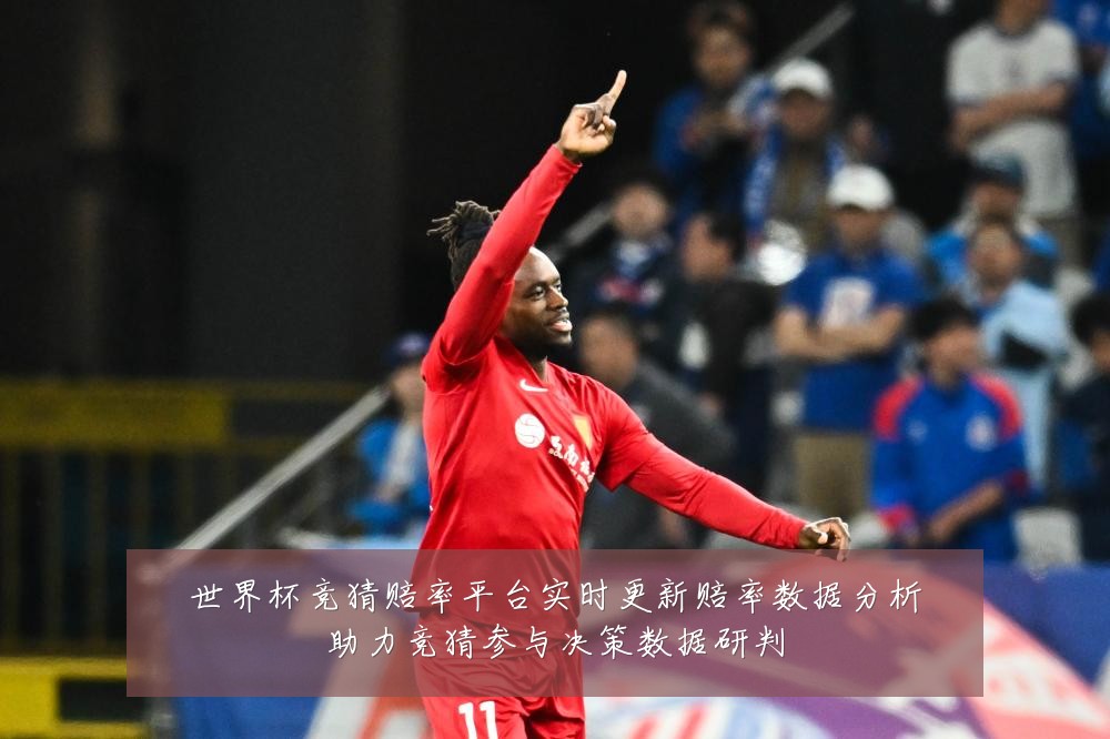 世界杯竞猜赔率平台实时更新赔率数据分析助力竞猜参与决策数据研判